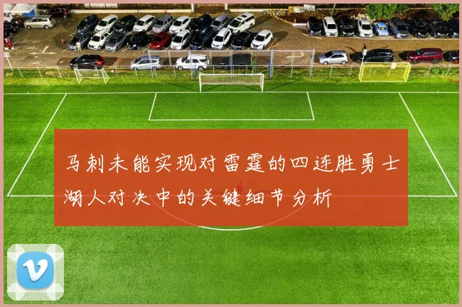 马刺未能实现对雷霆的四连胜勇士湖人对决中的关键细节分析