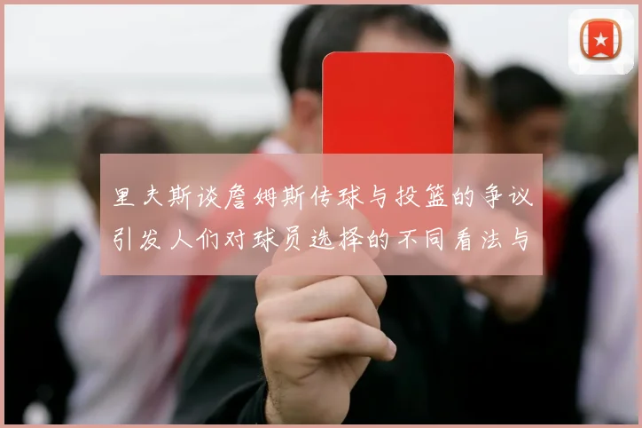 里夫斯谈詹姆斯传球与投篮的争议引发人们对球员选择的不同看法与评价