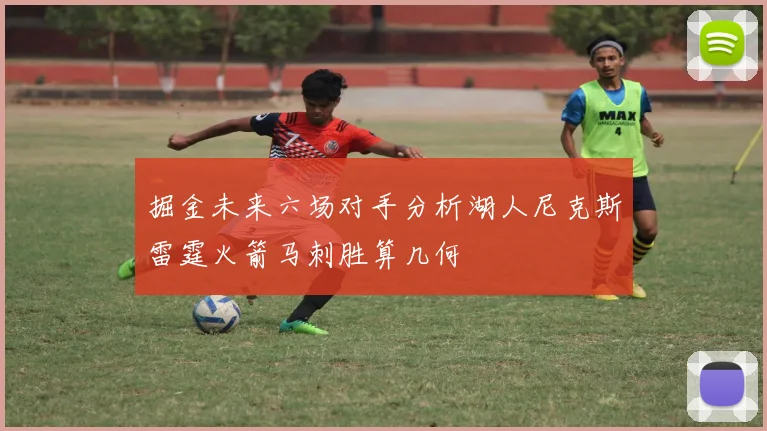 掘金未来六场对手分析湖人尼克斯雷霆火箭马刺胜算几何
