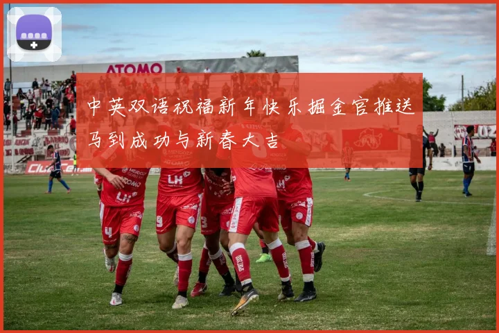 中英双语祝福新年快乐掘金官推送马到成功与新春大吉