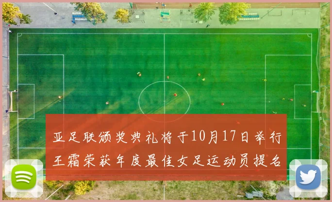 亚足联颁奖典礼将于10月17日举行王霜荣获年度最佳女足运动员提名
